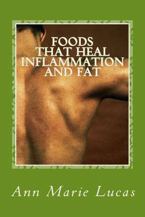 Foods That Heal Inflammation and Fat de Ann Marie Lucas