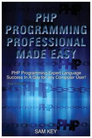 PHP Programming Professional Made Easy de Sam Key