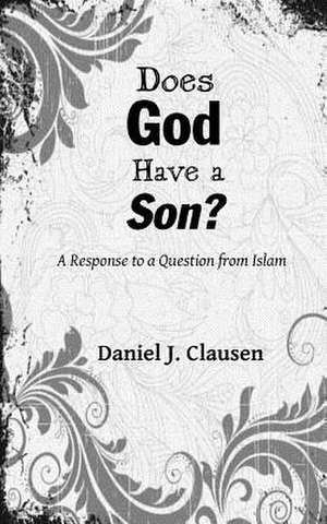 Does God Have a Son? de Daniel J. Clausen