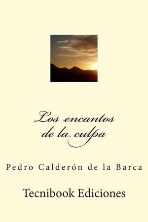 Los Encantos de La Culpa de Pedro Caldero N. De La Barca