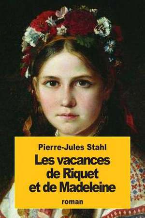 Les Vacances de Riquet Et de Madeleine de Pierre-Jules Stahl