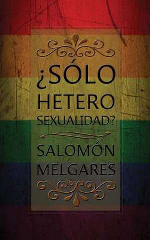 Solo Heterosexualidad? de Salomon Melgares Jr