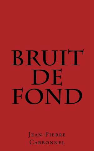 Bruit de Fond de Jean-Pierre Carbonnel