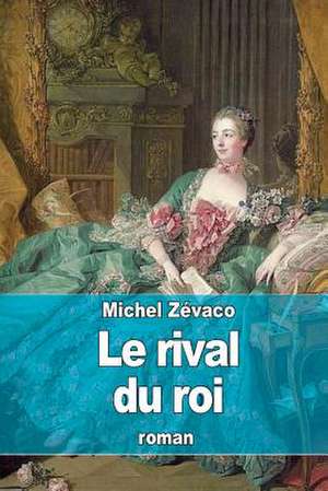 Le Rival Du Roi de Michel Zevaco