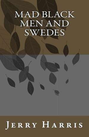 Mad Black Men and Swedes de Jerry Harris