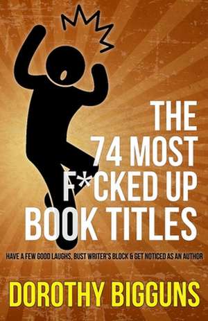 The 74 Most F*cked Up Book Titles de Dorothy Bigguns