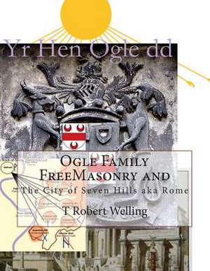 Ogle Family Freemasonry and the City of Seven Hills Aka Rome de T. Robert Welling