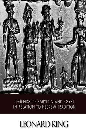 Legends of Babylon and Egypt in Relation to Hebrew Tradition de Leonard King