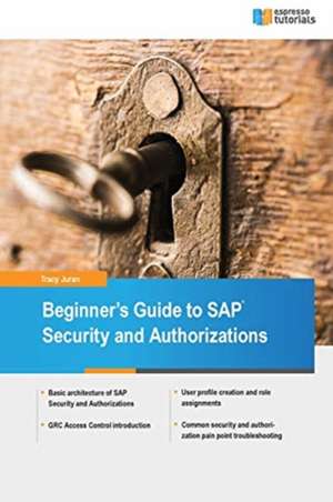 Beginner's Guide to SAP Security and Authorizations de Tracy Juran