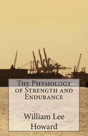 The Physiology of Strength and Endurance de William Lee Howard