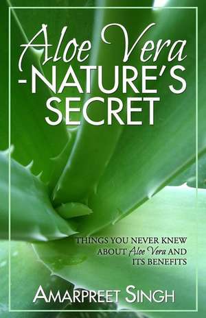 Aloe Vera ? Nature's Secret de Amarpreet Singh