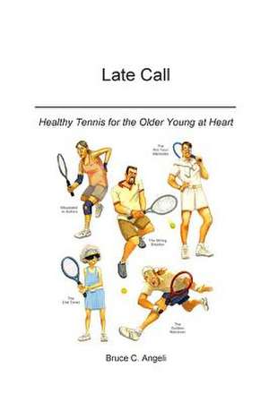 Late Call - Healthy Tennis for the Older Young at Heart de MR Bruce C. Angeli