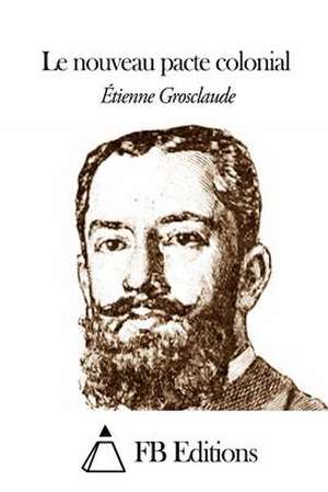 Le Nouveau Pacte Colonial de Etienne Grosclaude