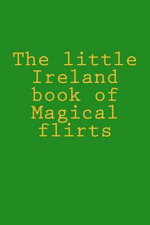 The Little Ireland Book of Magical Flirts de MR Robert Anthony Halpin