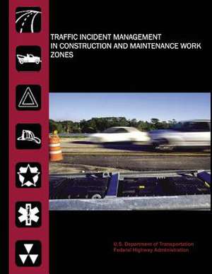 Traffic Incident Management in Construction and Maintenance Work Zones de U. S. Department of Transportation