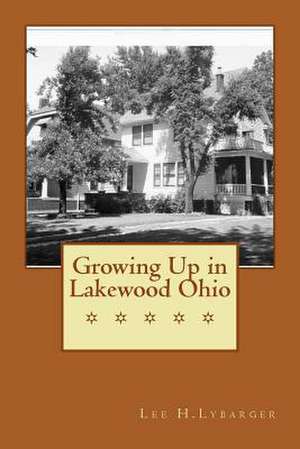 Growing Up in Lakewood Ohio de Lee H. Lybarger