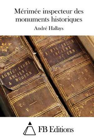 Merimee Inspecteur Des Monuments Historiques de Andre Hallays