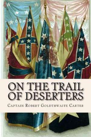 On the Trail of Deserters de Captain Robert Goldthwaite Carter