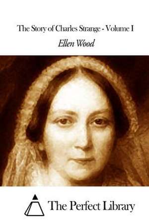 The Story of Charles Strange - Volume I de Ellen Wood