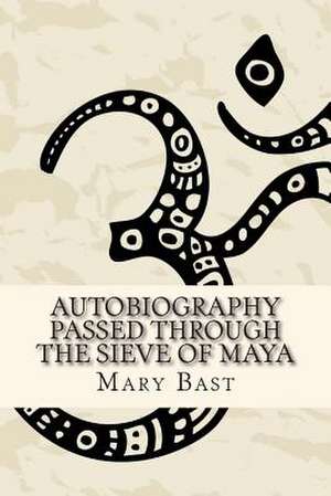 Autobiography Passed Through the Sieve of Maya de Mary Bast