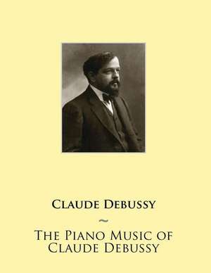 The Piano Music of Claude Debussy de Claude Debussy