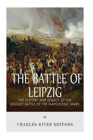 The Battle of Leipzig de Charles River Editors