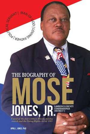 The Biography of Mose Jones Jr., Lawrence County Commissioner District 1 de Jones Phd, Dr April Lavette