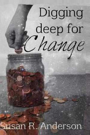 Digging Deep for Change de Susan R. Anderson