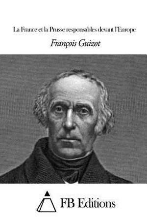 La France Et La Prusse Responsables Devant L'Europe de Francois Pierre Guilaume Guizot