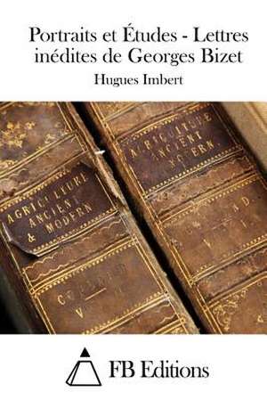 Portraits Et Etudes - Lettres Inedites de Georges Bizet de Hugues Imbert