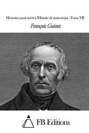 Memoires Pour Servir A L'Histoire de Mon Temps - Tome VII de Francois Pierre Guilaume Guizot