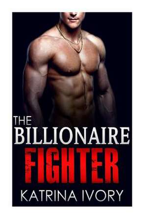 The Billionaire Fighter de Katrina Ivory