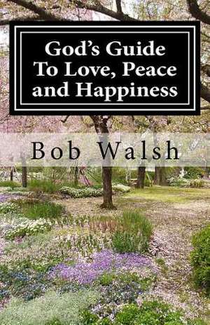 God's Guide to Love, Peace and Happiness de Bob Walsh