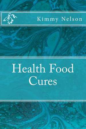 Health Food Cures de Kimmy Nelson