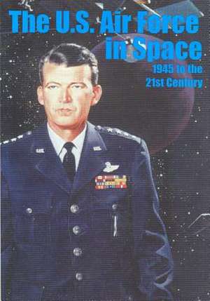 The U.S. Air Force in Space 1945 to the Twenty-First Century de Office of Air Force History