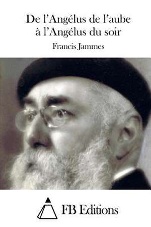 de L'Angelus de L'Aube A L'Angelus Du Soir de Francis Jammes