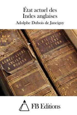 Etat Actuel Des Indes Anglaises de Adolphe DuBois De Jancigny