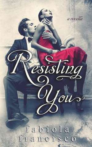 Resisting You de Fabiola Francisco