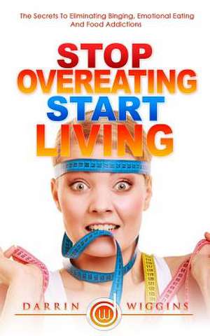 Stop Overeating Start Living de Darrin Wiggins