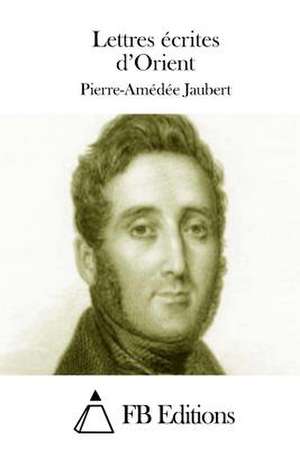 Lettres Ecrites D'Orient de Pierre-Amedee Jaubert