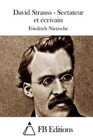 David Strauss - Sectateur Et Ecrivain de Friedrich Wilhelm Nietzsche