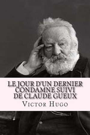 Le Jour D'Un Dernier Condamne Suivi de Claude Gueux de V. H. Victor Hugo