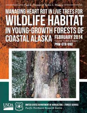 Managing Heart Rot in Live Trees for Wildlife Habitat in Young-Growth Forests of Coastal Alaska de United States Department of Agriculture