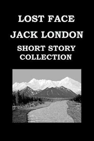 Lost Face by Jack London (Short Story Collection) de Jack London