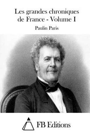 Les Grandes Chroniques de France - Volume I de Paulin Paris