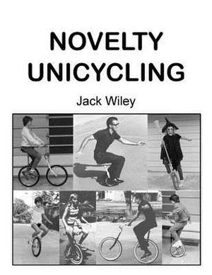 Novelty Unicycling de Jack Wiley