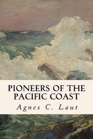 Pioneers of the Pacific Coast de Agnes C. Laut