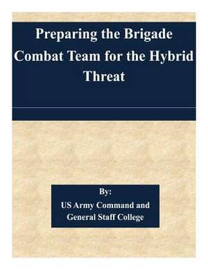 Preparing the Brigade Combat Team for the Hybrid Threat de Us Army Command and General Staff Colleg