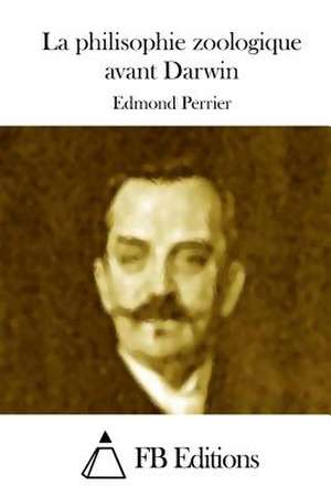 La Philisophie Zoologique Avant Darwin de Edmond Perrier