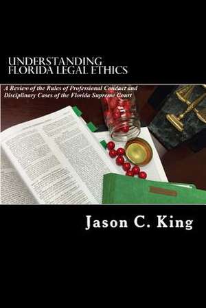 Understanding Florida Legal Ethics de Jason C. King J. D.